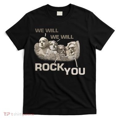 We Will Rock You Presidents Mt.Rushmore  T-Shirt
