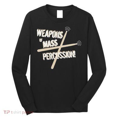 Weapons Of Mass Percussion Funny Drum Drummer Music Band  Long Sleeve Shirt