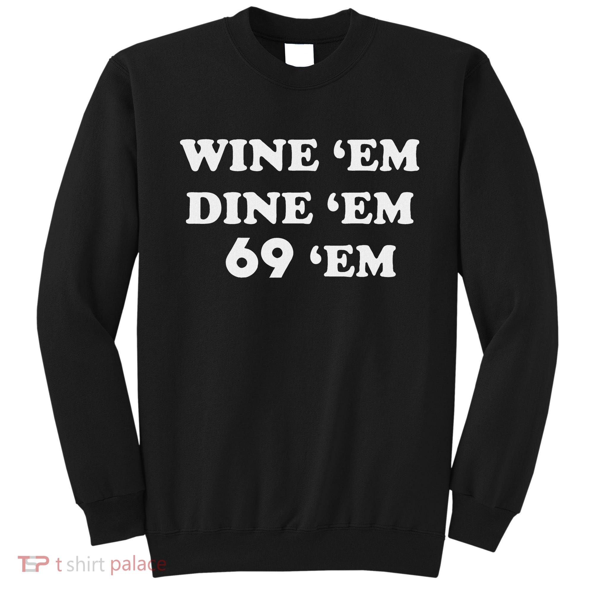 Wine 'em Dine 'em 69 'em Sweatshirt
