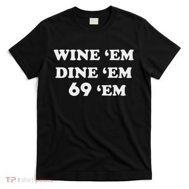 Wine 'em Dine 'em 69 'em T-Shirt