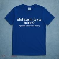 What Exactly Do You Do Here Dept Of Government Efficiency T-Shirt thumb 5