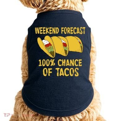 Weekend Forecast 100 Percent Chance Of Tacos Doggie Tank
