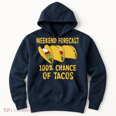 Weekend Forecast 100 Percent Chance Of Tacos Hoodie