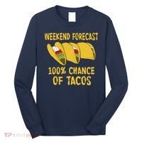 Weekend Forecast 100 Percent Chance Of Tacos Long Sleeve Shirt thumb 0