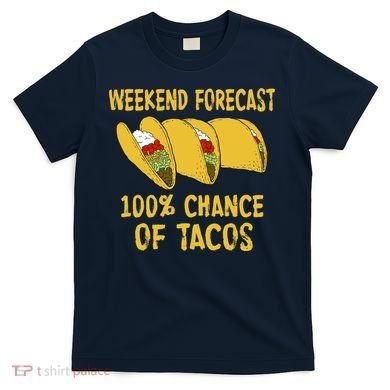 Weekend Forecast 100 Percent Chance Of Tacos T-Shirt