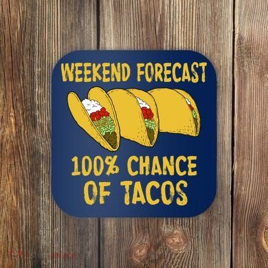 Weekend Forecast 100 Percent Chance Of Tacos Coaster