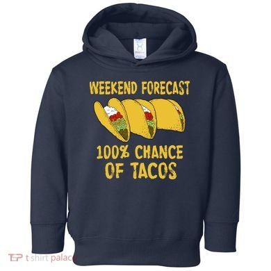 Weekend Forecast 100 Percent Chance Of Tacos Toddler Hoodie