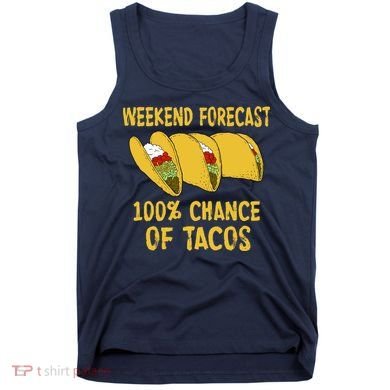 Weekend Forecast 100 Percent Chance Of Tacos Tank Top