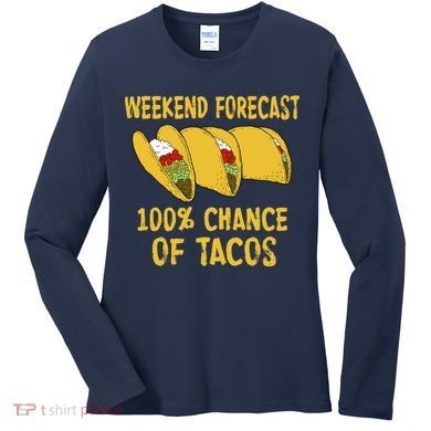 Weekend Forecast 100 Percent Chance Of Tacos Women's Long Sleeve Shirt
