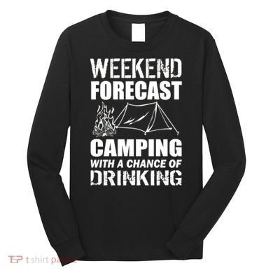 Weekend Forecast Camping With A Chance Of Drinking Long Sleeve Shirt