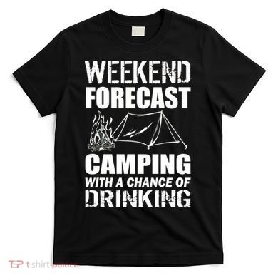 Weekend Forecast Camping With A Chance Of Drinking T-Shirt