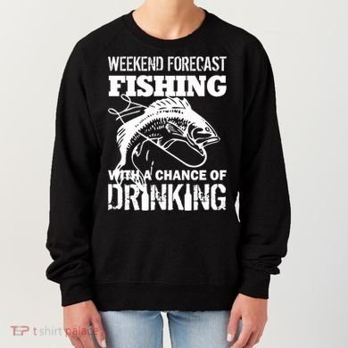 Weekend Forecast Fishing With A Chance Of Drinking Women's Sweatshirt