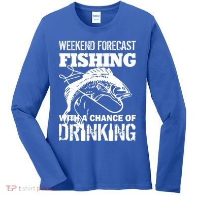 Weekend Forecast Fishing With A Chance Of Drinking Women's Long Sleeve Shirt