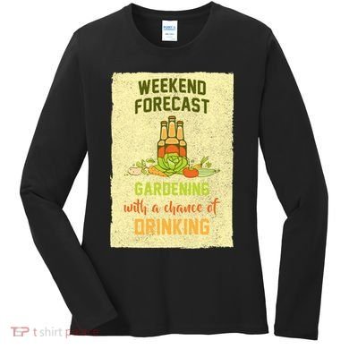 Weekend Forecast Gardening With A Chance Of Drinking Women's Long Sleeve Shirt
