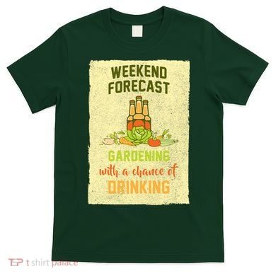 Weekend Forecast Gardening With A Chance Of Drinking T-Shirt