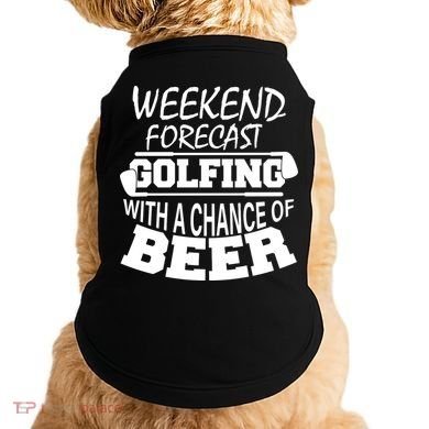 Weekend Forecast Golfing With A Side Of Beer Doggie Tank