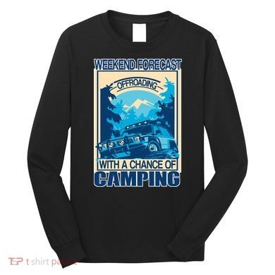 Weekend Forecast Offroading Chance Of Camping Long Sleeve Shirt