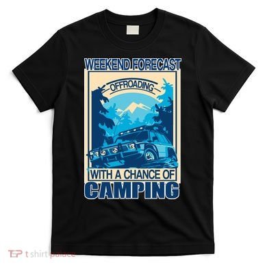 Weekend Forecast Offroading Chance Of Camping T-Shirt