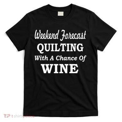 Weekend Forecast Quilting And Wine T-Shirt