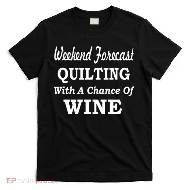 Weekend Forecast Quilting And Wine T-Shirt