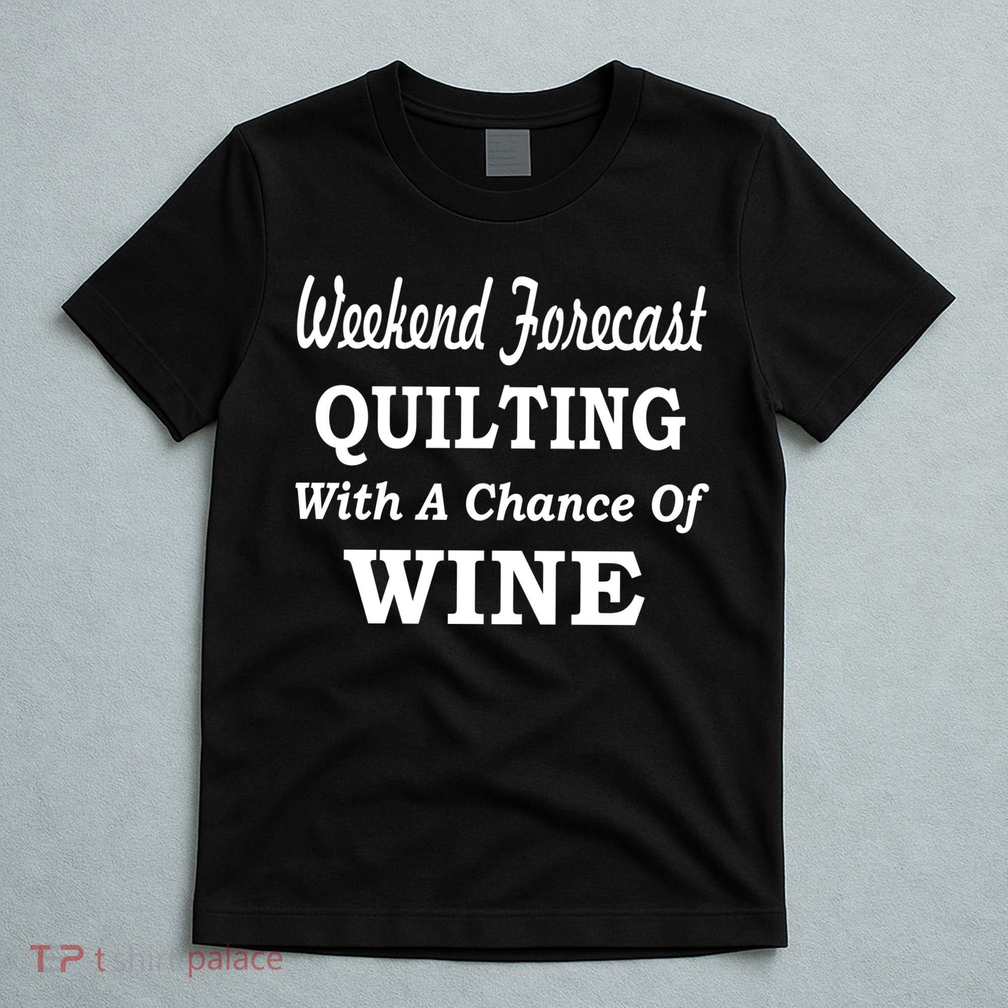 Weekend Forecast Quilting And Wine T-Shirt