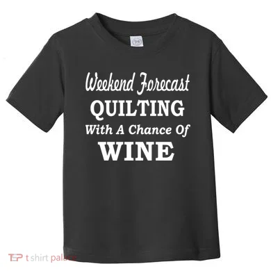 Weekend Forecast Quilting And Wine Toddler T-Shirt