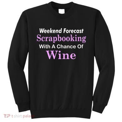 Weekend Forecast Scrapbooking Chance Of Wine Sweatshirt