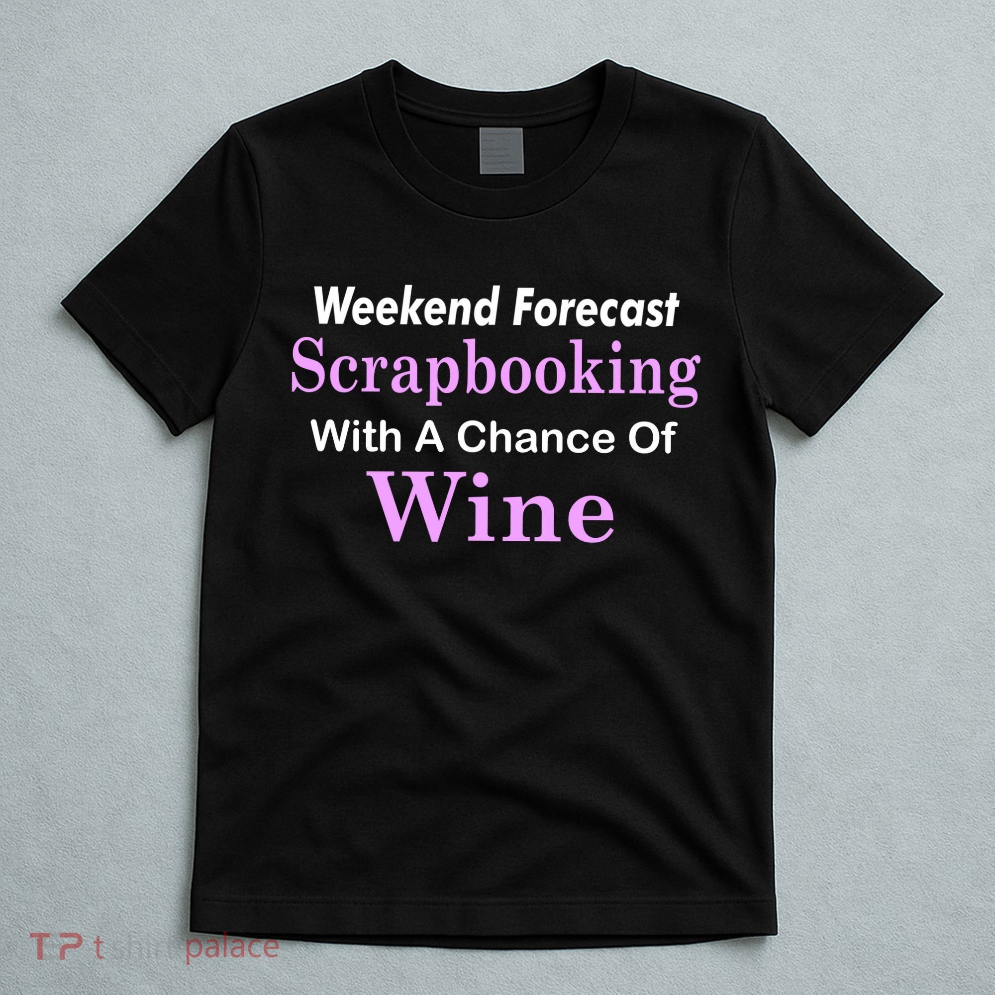 Weekend Forecast Scrapbooking Chance Of Wine T-Shirt