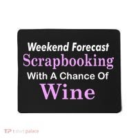 Weekend Forecast Scrapbooking Chance Of Wine Mousepad thumb 0