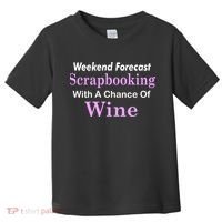 Weekend Forecast Scrapbooking Chance Of Wine Toddler T-Shirt thumb 0