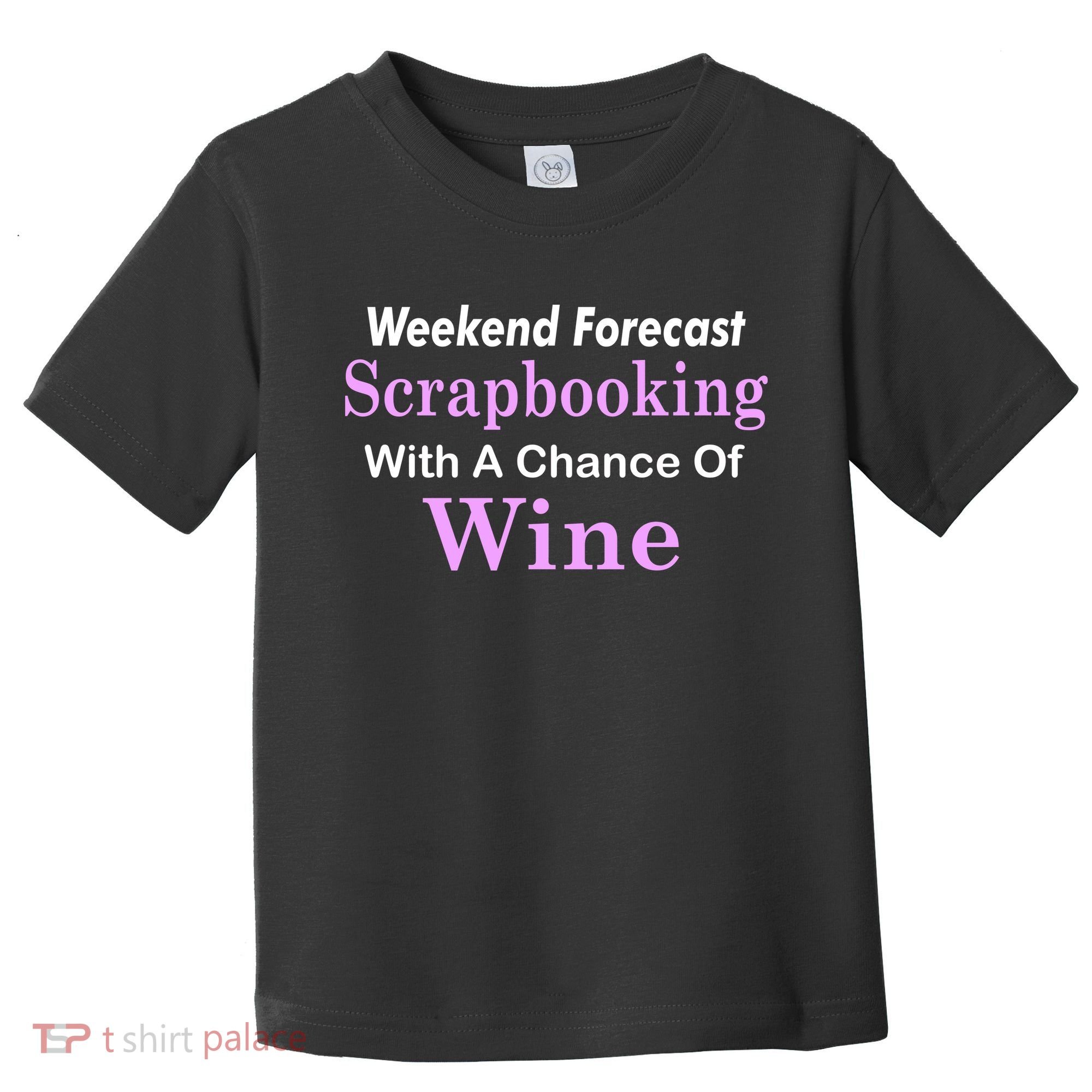 Weekend Forecast Scrapbooking Chance Of Wine Toddler T-Shirt
