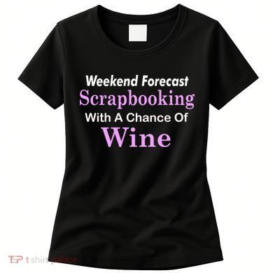 Weekend Forecast Scrapbooking Chance Of Wine Women's T-Shirt