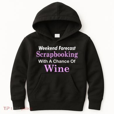 Weekend Forecast Scrapbooking Chance Of Wine Kids Hoodie