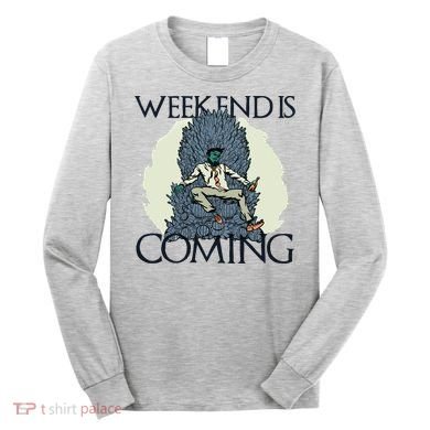Weekend Is Coming Long Sleeve Shirt