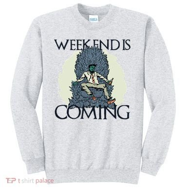 Weekend Is Coming Sweatshirt