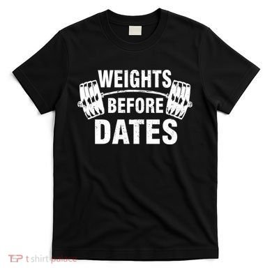 Weights Before Dates Motivation T-Shirt