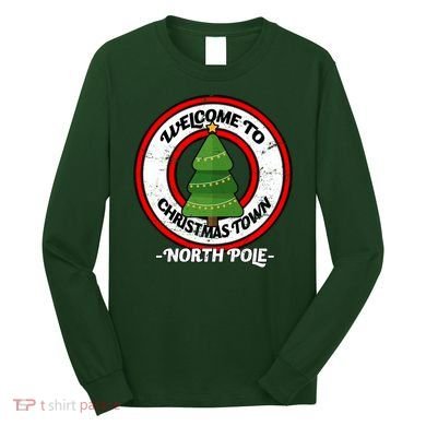 Welcome To Christmas Town North Pole Long Sleeve Shirt