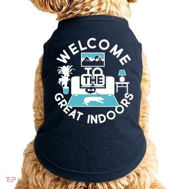 Welcome To The Great Indoors Doggie Tank