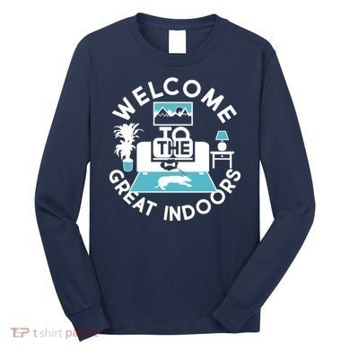 Welcome To The Great Indoors Long Sleeve Shirt
