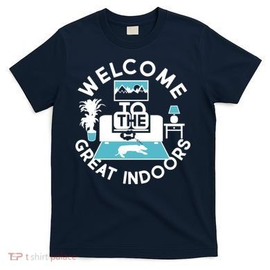 Welcome To The Great Indoors T-Shirt