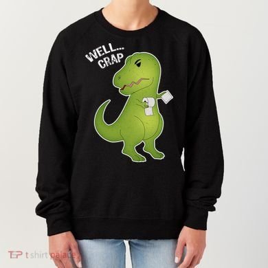 Well Crap Funny T-Rex Can't Wipe Women's Sweatshirt