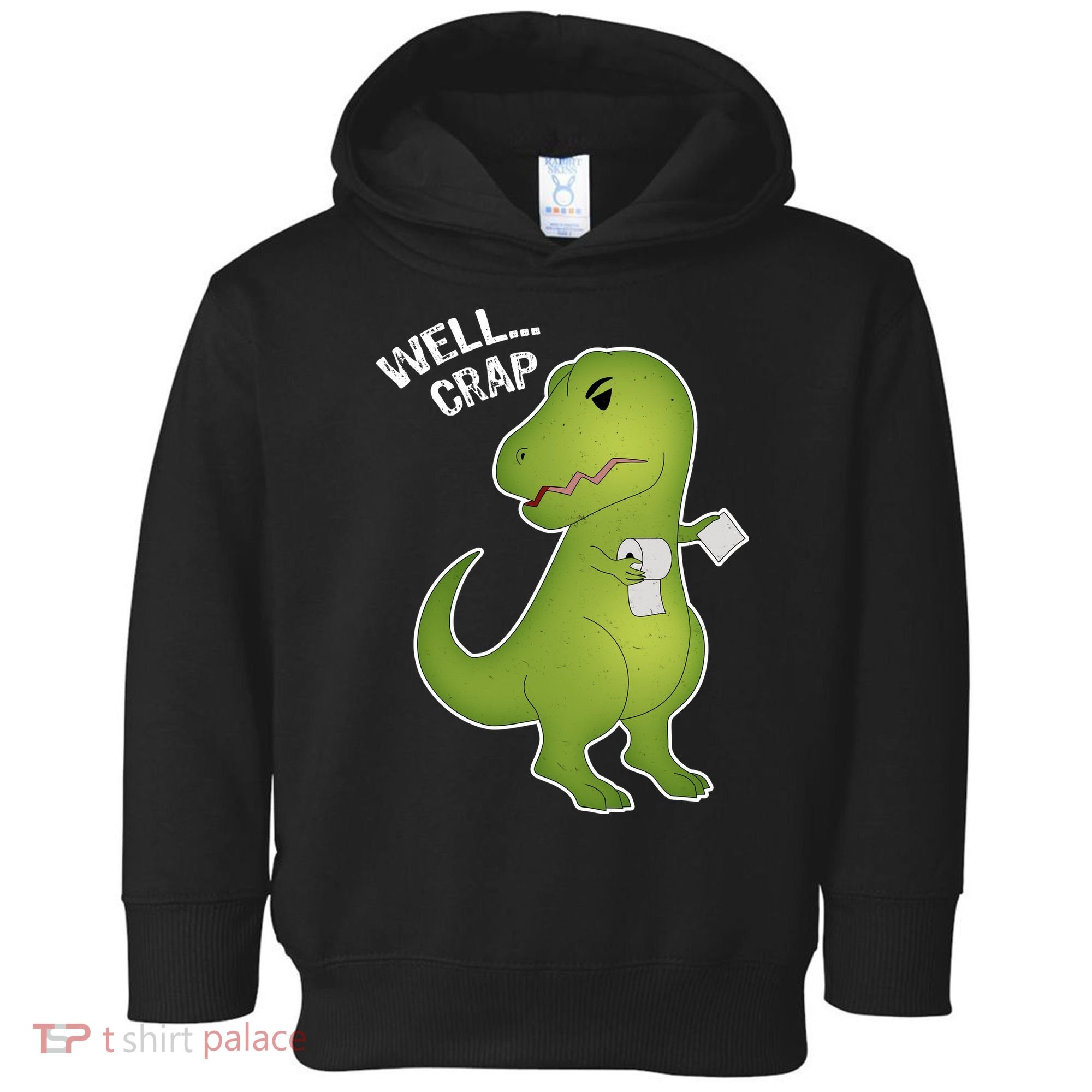 Well Crap Funny T-Rex Can't Wipe Toddler Hoodie