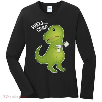Well Crap Funny T-Rex Can't Wipe Women's Long Sleeve Shirt