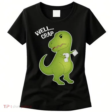 Well Crap Funny T-Rex Can't Wipe Women's T-Shirt