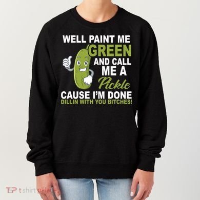 Well Paint Me Green Funny Pickle Saying Women's Sweatshirt