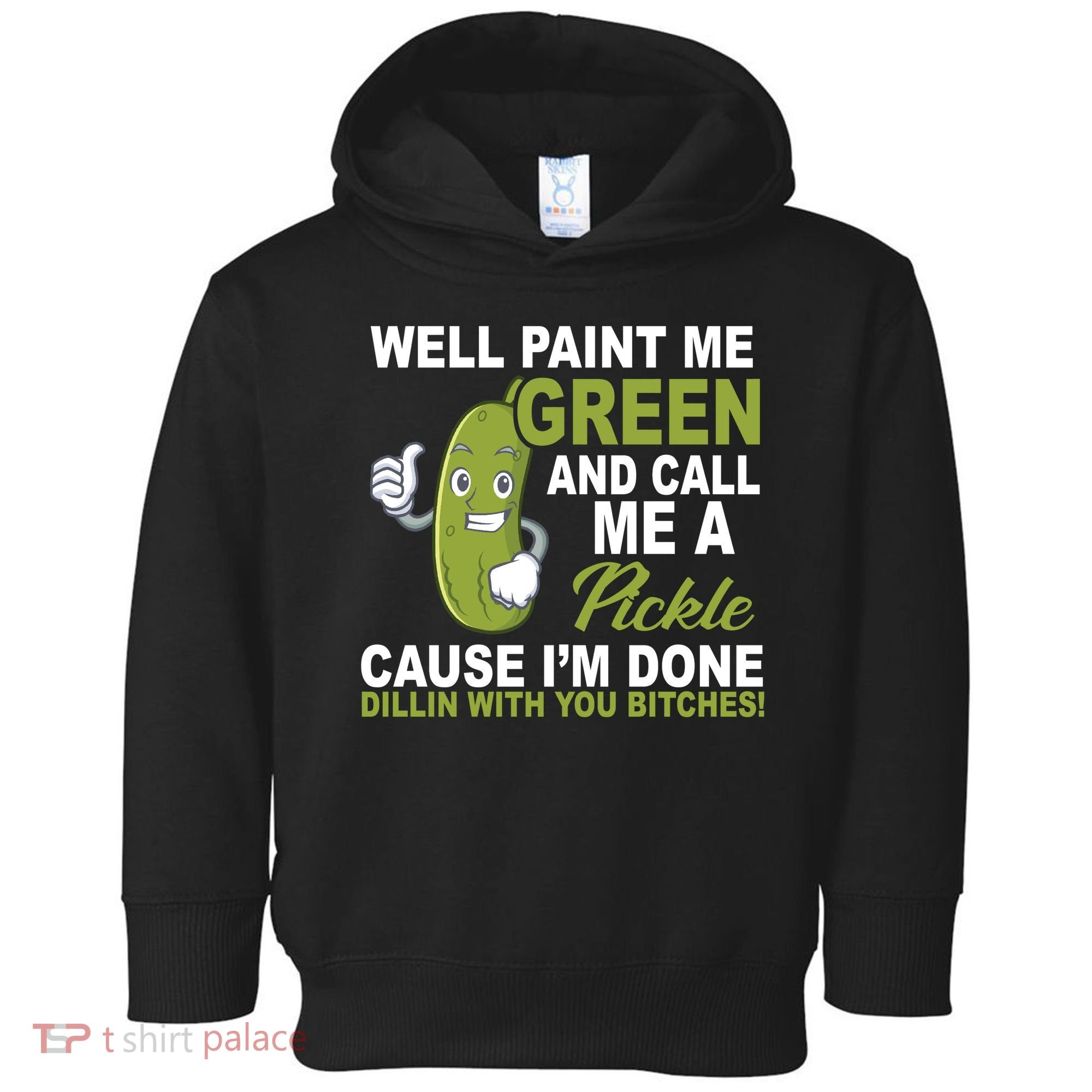 Well Paint Me Green Funny Pickle Saying Toddler Hoodie