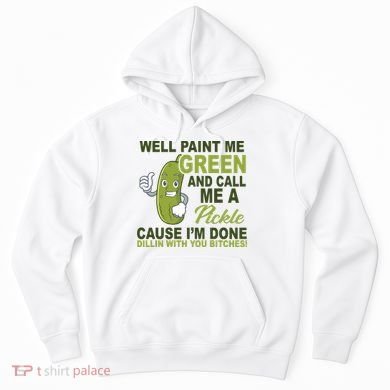 Well Paint Me Green Funny Pickle Saying Hoodie
