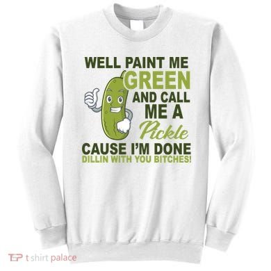 Well Paint Me Green Funny Pickle Saying Sweatshirt