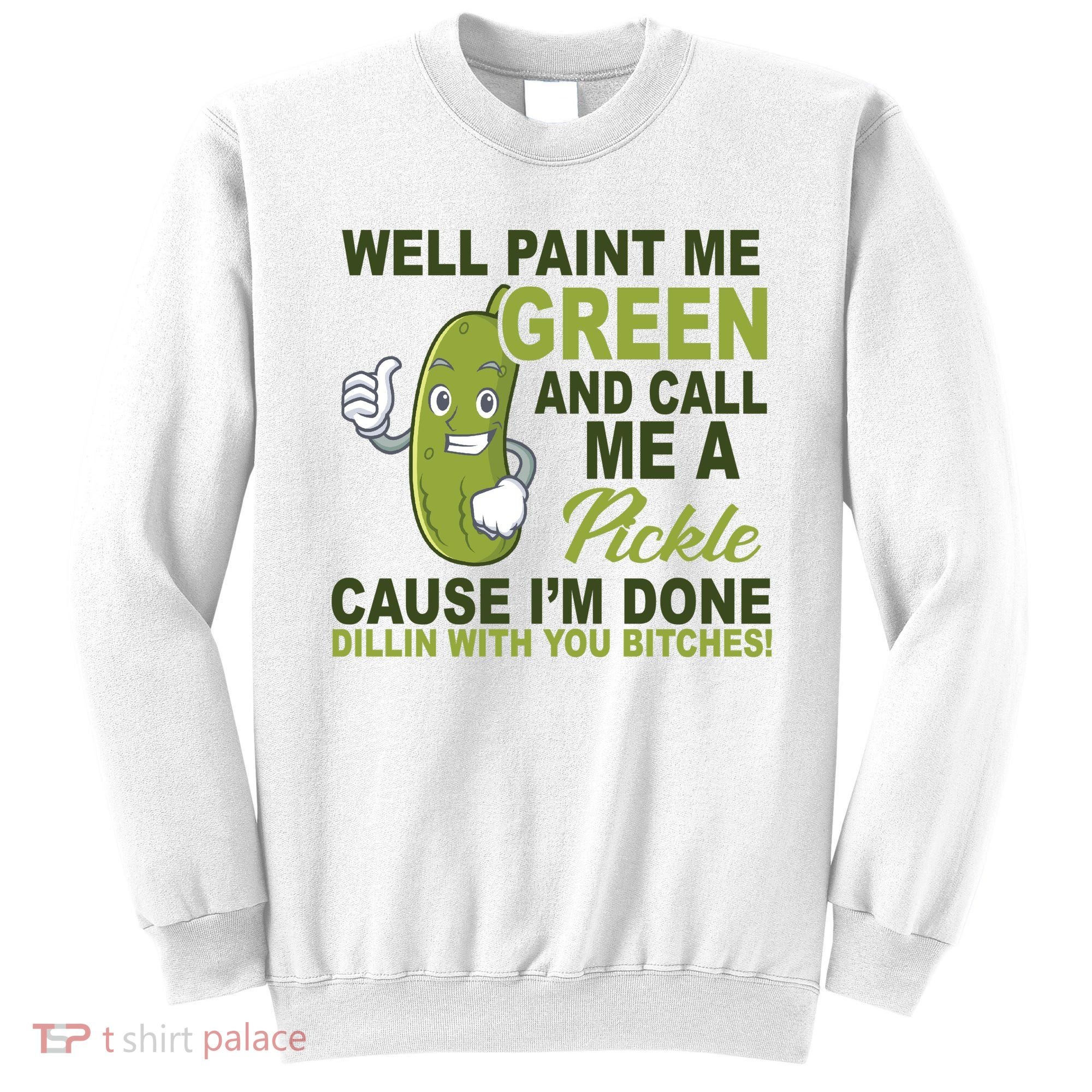 Well Paint Me Green Funny Pickle Saying Sweatshirt