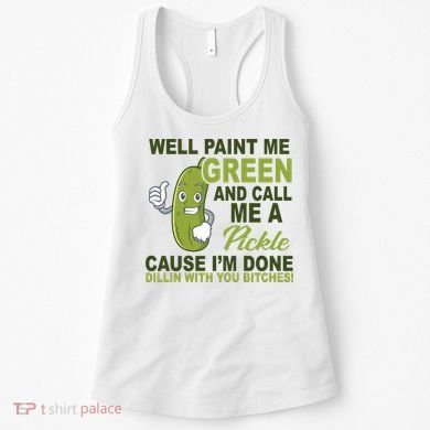 Well Paint Me Green Funny Pickle Saying Women's Tank Top